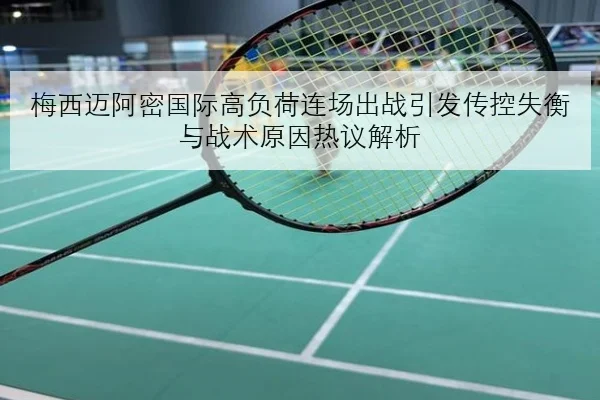 梅西迈阿密国际高负荷连场出战引发传控失衡与战术原因热议解析